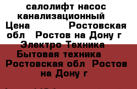 салолифт насос канализационный. › Цена ­ 5 500 - Ростовская обл., Ростов-на-Дону г. Электро-Техника » Бытовая техника   . Ростовская обл.,Ростов-на-Дону г.